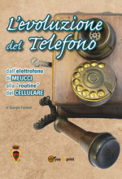 L evoluzione del telefono. Dall elettrofono di Meucci alla routine del cellulare