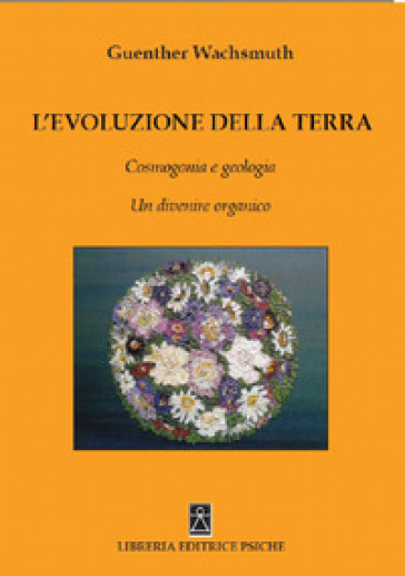 L'evoluzione della terra. Cosmogonia e geologia. Un divenire organico - Gunther Wachsmuth