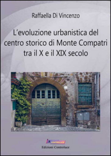 L'evoluzione urbanistica del centro storico di Monte Compatri tra X e XIX secolo - Raffaella Di Vincenzo