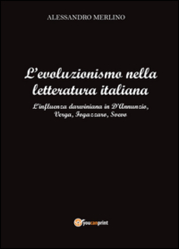 L'evoluzionismo nella letteratura italiana. L'influenza darwiniana in D'Annunzio, Verga, F...