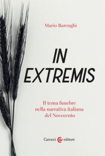 In extremis. Il tema funebre nella narrativa italiana del Novecento - Mario Barenghi