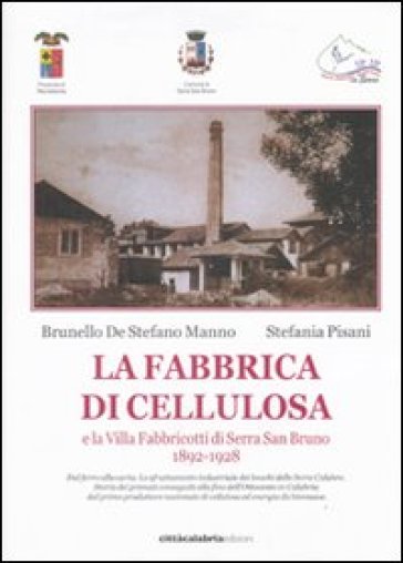 La fabbrica di cellulosa e la Villa Fabbricotti di Serra San Bruno (1892-1928 - Stefania Pisani - Brunello De Stefano Manno