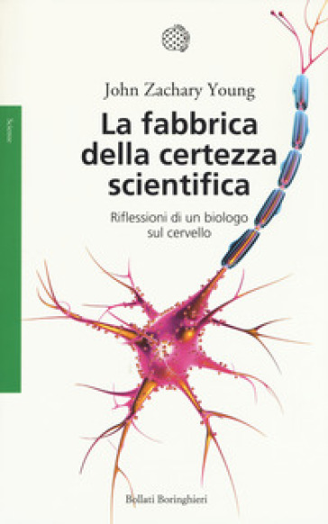 La fabbrica della certezza scientifica. Riflessioni di un biologo sul cervello. Nuova ediz. - John Zachary Young