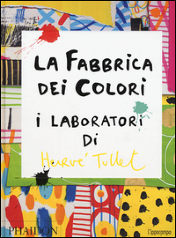 La fabbrica dei colori. I laboratori di Hervè Tullet - Hervé Tullet