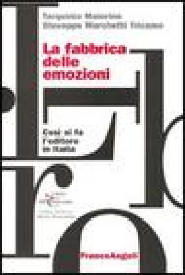 La fabbrica delle emozioni. Come si fa l'editore in Italia - Tarquinio Maiorino - Giuseppe Marchetti Tricamo