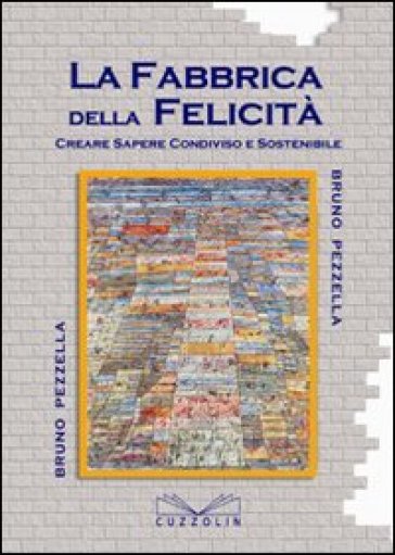 La fabbrica della felicità. Creare sapere condiviso e sostenibile - Bruno Pezzella