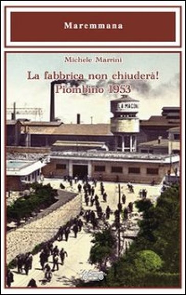 La fabbrica non chiuderà! Piombino 1953