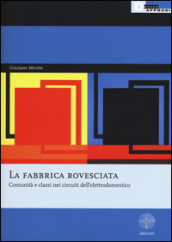 La fabbrica rovesciata. Comunità e classi nei circuiti dell elettrodomestico