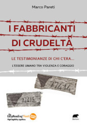 I fabbricanti di crudeltà. Le testimonianze di chi c era... l essere umano tra violenza e coraggio