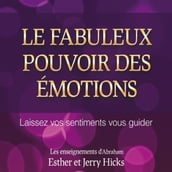 Le fabuleux pouvoir des émotions : Laissez vos sentiments vous guider