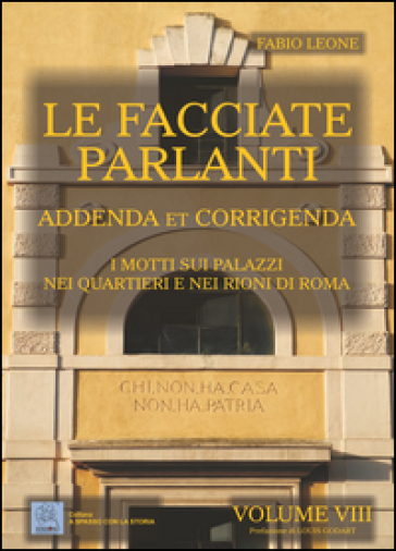 Le facciate parlanti. 8: Addenda et corrigenda. I motti sui palzzi nei quartieri e nei rioni di Roma - Fabio Leone