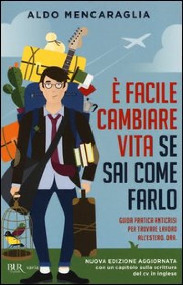 E' facile cambiare vita se sai come farlo. Guida pratica anticrisi per trovare lavoro all'estero. Ora - Aldo Mencaraglia