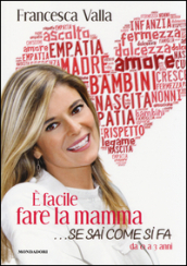 E facile fare la mamma... se sai come si fa. Da 0 a 3 anni