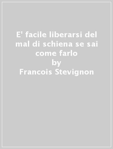 E' facile liberarsi del mal di schiena se sai come farlo - Francois Stevignon