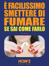 E facilissimo smettere di fumare se sai come farlo