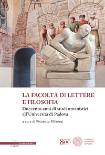 La facoltà di lettere e filosofia. Duecento anni di studi umanistici all'università di Padova