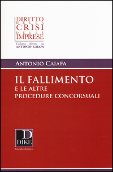 Il fallimento e le altre procedure concorsuali - Antonio Caiafa