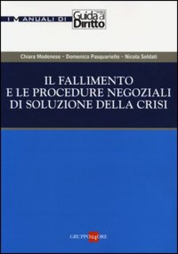 Il fallimento e le procedure negoziali di soluzione della crisi - Chiara Modenese - Domenico Pasquariello Dègo - Nicola Soldati