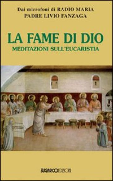 La fame di Dio. Meditazioni sull'eucarestia - Livio Fanzaga