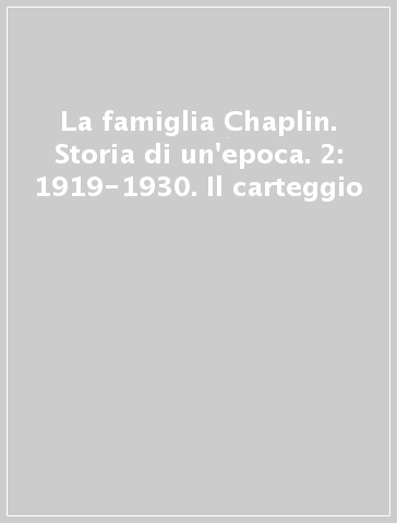 La famiglia Chaplin. Storia di un'epoca. 2: 1919-1930. Il carteggio