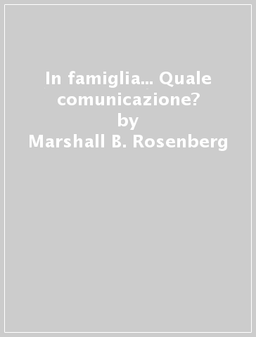 In famiglia... Quale comunicazione? - Marshall B. Rosenberg