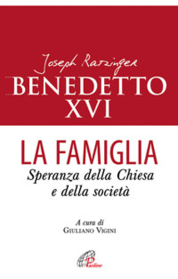 La famiglia. Speranza della chiesa e della società - Benedetto XVI (Papa Joseph Ratzinger)