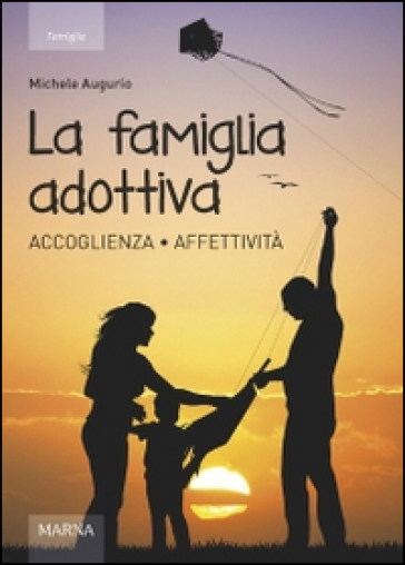 La famiglia adottiva. Accoglienza affettività - Michele Augurio