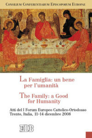 La famiglia: un bene per l'umanità-The Family: a Good for Humanity. Atti del I Forum Europ...