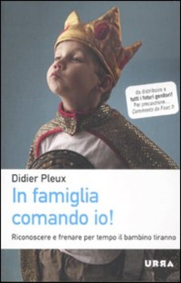 In famiglia comando io! Riconoscere e frenare per tempo il bambino tiranno - Didier Pleux