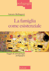 La famiglia come esistenziale. Saggio di antropologia pedagogica. Nuova ediz.