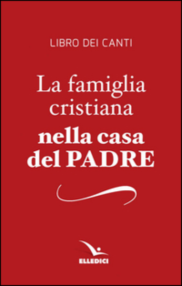 La famiglia cristiana nella casa del Padre. Repertorio di canti per la liturgia. Libretto per i fedeli