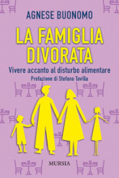 La famiglia divorata. Vivere accanto al disturbo alimentare