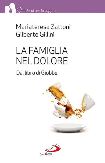 La famiglia nel dolore. Dal libro di Giobbe - Gilberto Gillini - Mariateresa Zattoni