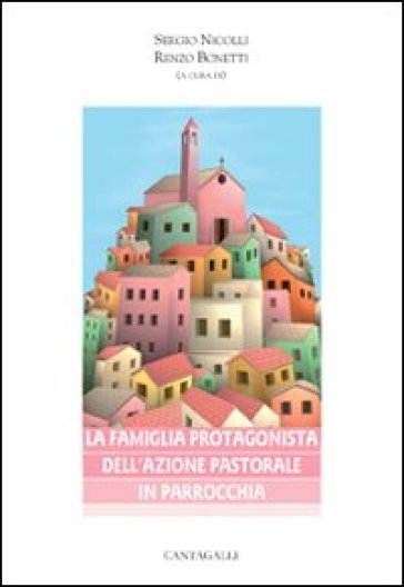 La famiglia protagonista dell'azione pastorale in parrocchia - Renzo Bonetti - Sergio Nicolli
