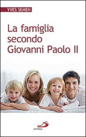 La famiglia secondo Giovanni Paolo II - Yves Semen