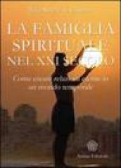 La famiglia spirituale nel XXI secolo. Come creare relazioni eterne in un mondo temporale