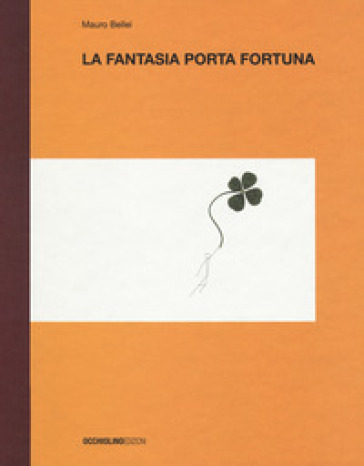 La fantasia porta fortuna. Ediz. a colori - Mauro Bellei