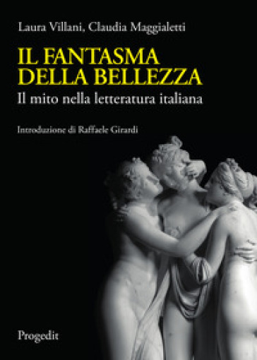 Il fantasma della bellezza. Il mito nella letteratura italiana - Laura Villani - Claudia Maggialetti