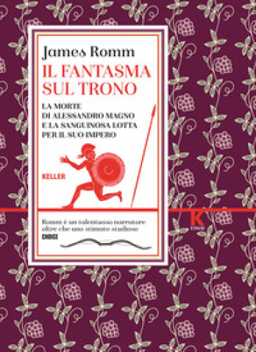 Il fantasma sul trono. La morte di Alessandro Magno e la sanguinosa lotta per il suo impero - James S. Romm