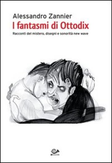 I fantasmi di Ottodix. Racconti del mistero, disegni e sonorità new wave. Con CD Audio - Alessandro Zannier