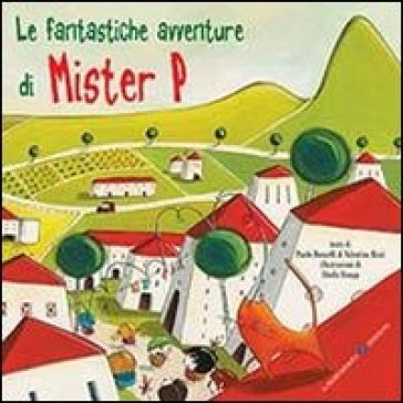 Le fantastiche avventure di mister P - Paolo Donzelli - Valentina Rizzi
