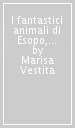 I fantastici animali di Esopo, Fedro e La Fontaine. Con 20 poster