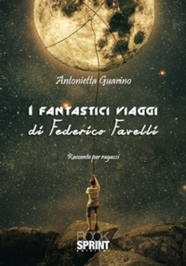 I fantastici viaggi di Federico Favelli - Antonietta Guarino