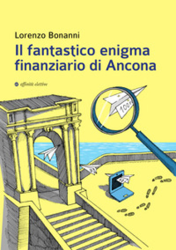 Il fantastico enigma finanziario di Ancona - Lorenzo Bonanni
