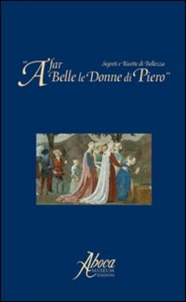 A far belle le donne di Piero. Segreti e ricette di bellezza