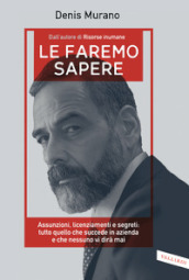 Le faremo sapere. Assunzioni, licenziamenti e segreti: tutto quello che succede in azienda e che nessuno vi dirà mai