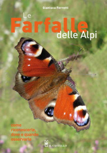 Le farfalle delle Alpi. Come riconoscerle, dove e quando osservarle. Ediz. illustrata - Gianluca Ferretti