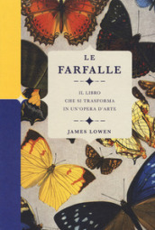 Le farfalle. Il libro che si trasforma in un opera d arte. Ediz. a colori