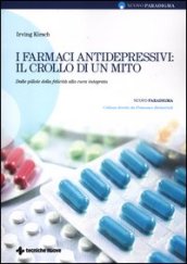 I farmaci antidepressivi: il crollo di un mito. Dalle pillole della felicità alla cura integrata