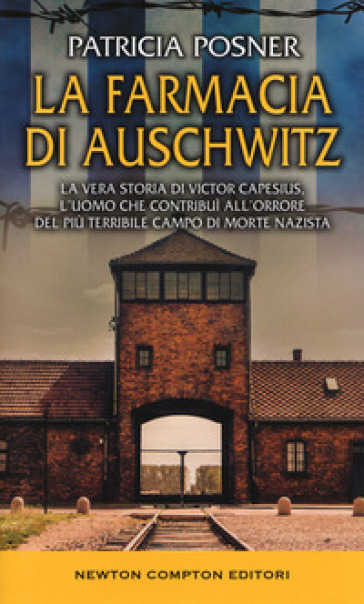 La farmacia di Auschwitz. La vera storia di Victor Capesius, l'uomo che contribuì all'orrore del più terribile campo di morte nazista - Patricia Posner